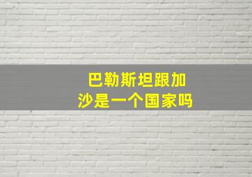 巴勒斯坦跟加沙是一个国家吗