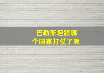 巴勒斯坦跟哪个国家打仗了呢