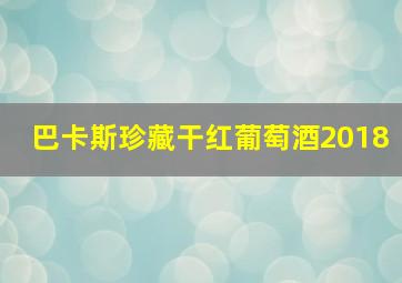 巴卡斯珍藏干红葡萄酒2018