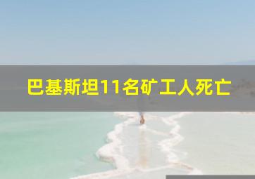 巴基斯坦11名矿工人死亡