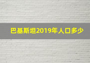 巴基斯坦2019年人口多少