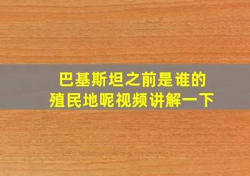 巴基斯坦之前是谁的殖民地呢视频讲解一下