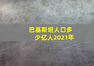 巴基斯坦人口多少亿人2021年