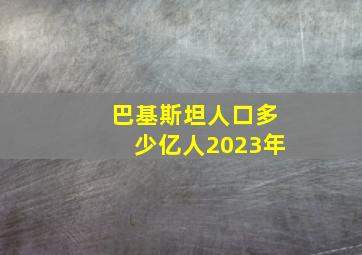 巴基斯坦人口多少亿人2023年