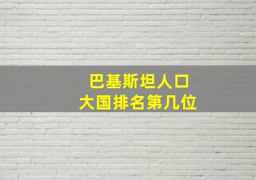 巴基斯坦人口大国排名第几位