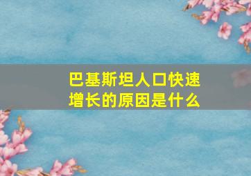 巴基斯坦人口快速增长的原因是什么