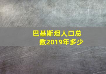 巴基斯坦人口总数2019年多少