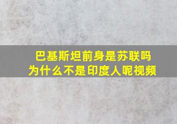 巴基斯坦前身是苏联吗为什么不是印度人呢视频