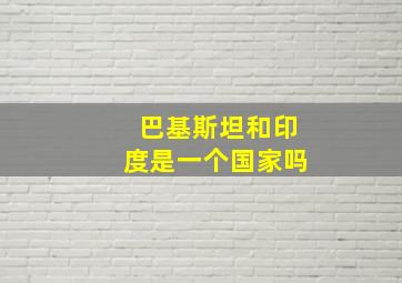 巴基斯坦和印度是一个国家吗