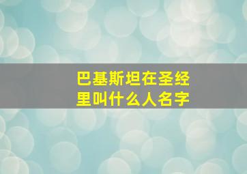 巴基斯坦在圣经里叫什么人名字