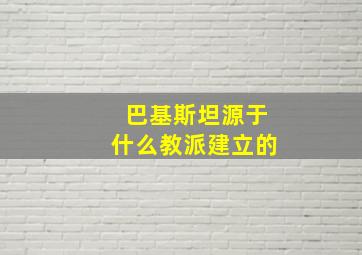 巴基斯坦源于什么教派建立的