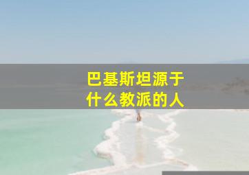 巴基斯坦源于什么教派的人