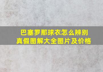 巴塞罗那球衣怎么辨别真假图解大全图片及价格