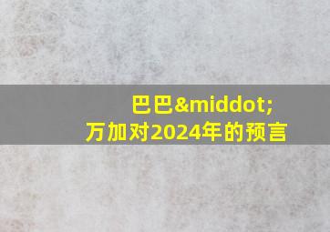 巴巴·万加对2024年的预言