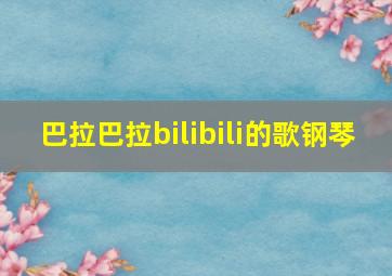 巴拉巴拉bilibili的歌钢琴