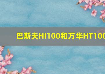 巴斯夫HI100和万华HT100