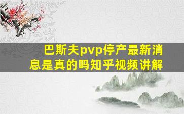 巴斯夫pvp停产最新消息是真的吗知乎视频讲解