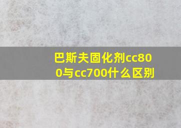 巴斯夫固化剂cc800与cc700什么区别