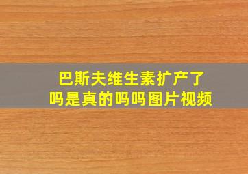 巴斯夫维生素扩产了吗是真的吗吗图片视频