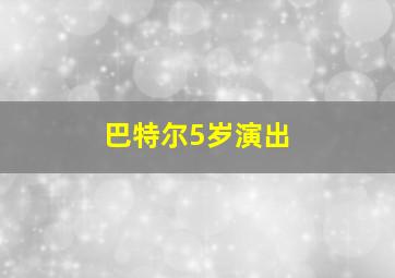 巴特尔5岁演出