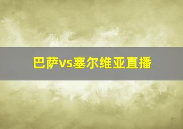 巴萨vs塞尔维亚直播