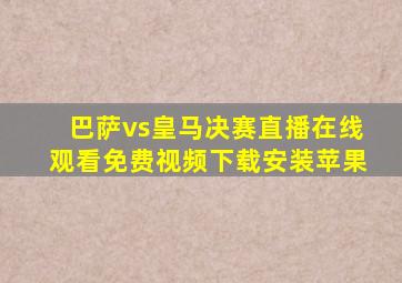 巴萨vs皇马决赛直播在线观看免费视频下载安装苹果