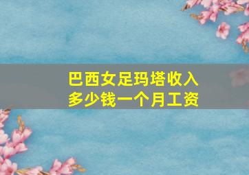 巴西女足玛塔收入多少钱一个月工资