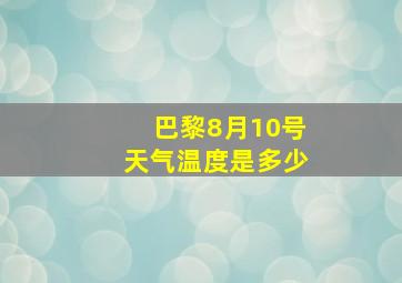 巴黎8月10号天气温度是多少