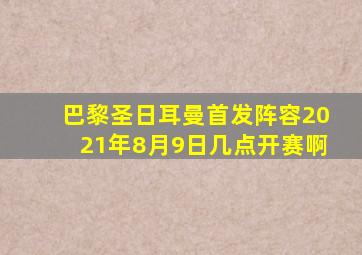 巴黎圣日耳曼首发阵容2021年8月9日几点开赛啊