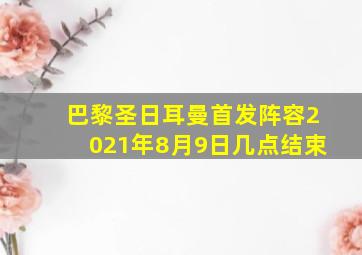 巴黎圣日耳曼首发阵容2021年8月9日几点结束