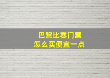 巴黎比赛门票怎么买便宜一点