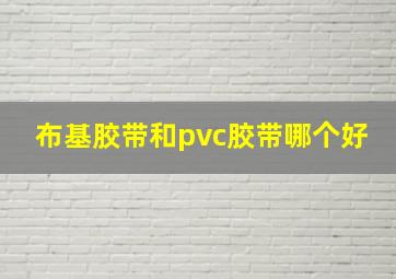 布基胶带和pvc胶带哪个好