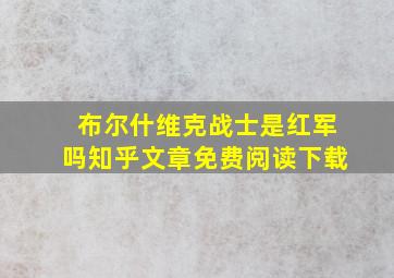 布尔什维克战士是红军吗知乎文章免费阅读下载