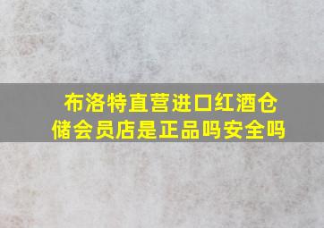 布洛特直营进口红酒仓储会员店是正品吗安全吗