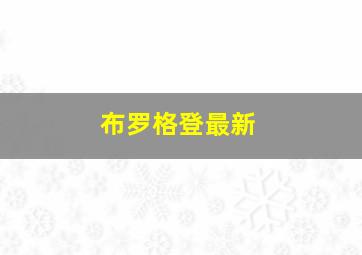 布罗格登最新