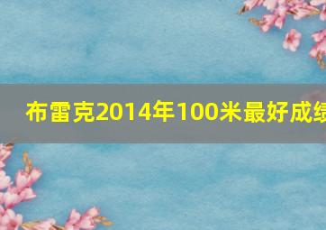 布雷克2014年100米最好成绩