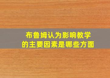 布鲁姆认为影响教学的主要因素是哪些方面