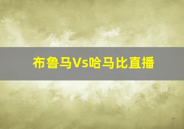 布鲁马Vs哈马比直播