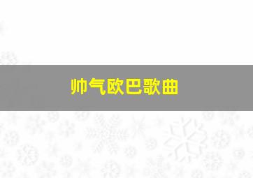 帅气欧巴歌曲