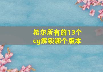 希尔所有的13个cg解锁哪个版本