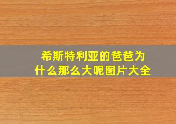 希斯特利亚的爸爸为什么那么大呢图片大全