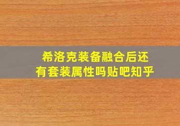 希洛克装备融合后还有套装属性吗贴吧知乎