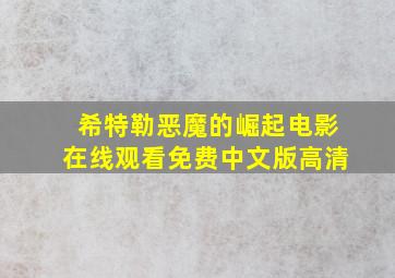 希特勒恶魔的崛起电影在线观看免费中文版高清