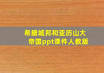 希腊城邦和亚历山大帝国ppt课件人教版