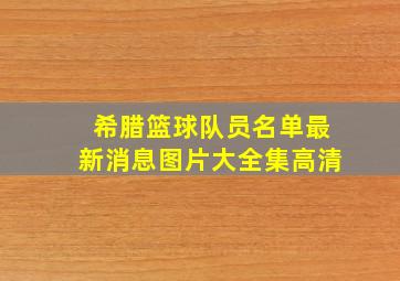 希腊篮球队员名单最新消息图片大全集高清