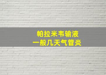 帕拉米韦输液一般几天气管炎