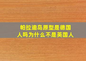 帕拉迪岛原型是德国人吗为什么不是英国人