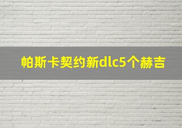 帕斯卡契约新dlc5个赫吉