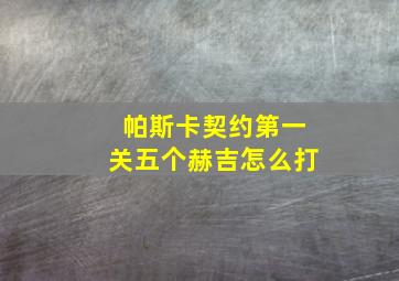 帕斯卡契约第一关五个赫吉怎么打