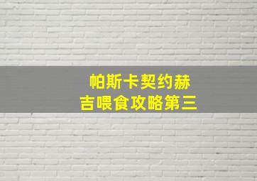 帕斯卡契约赫吉喂食攻略第三